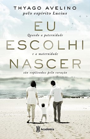 Eu escolhi nascer: Quando a paternidade e a maternidade são explicadas pelo coração