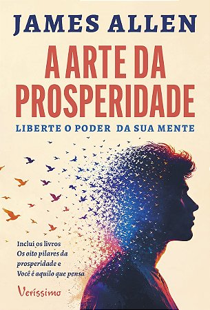 A arte da prosperidade: Liberte o poder da sua mente - dois clássicos num único volume — Os oito pilares da prosperidade e Você é aquilo que pensa