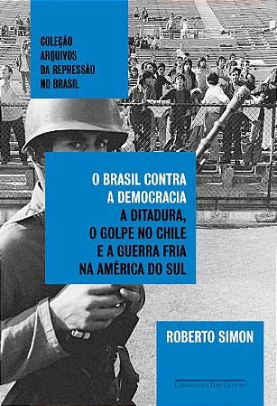O Brasil contra a democracia: A ditadura, o golpe no Chile e a Guerra Fria na América do Sul