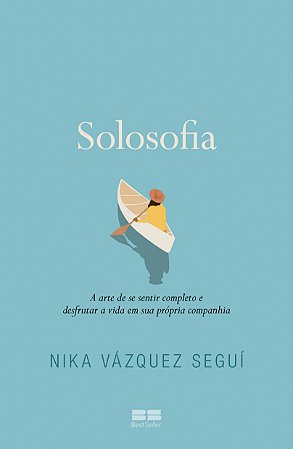 Solosofia: A arte de se sentir completo e desfrutar a vida em sua própria companhia