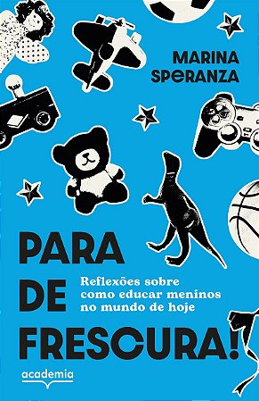 Para de frescura!: Reflexões sobre como educar meninos no mundo de hoje