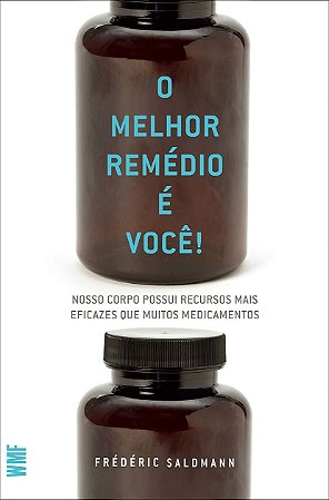 O melhor remédio é você!: Nosso corpo possui recursos mais eficazes que muitos medicamentos