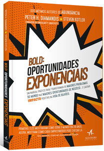BOLD: oportunidades exponenciais: um manual prático para transformar os maiores problemas do mundo nas maiores oportunidades de negócio… e causar impacto positivo na vida de bilhões