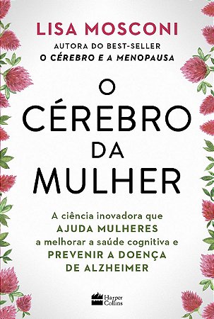 O cérebro da mulher: A ciência inovadora que ajuda mulheres a melhorar a saúde cognitiva e prevenir a doença de Alzheimer