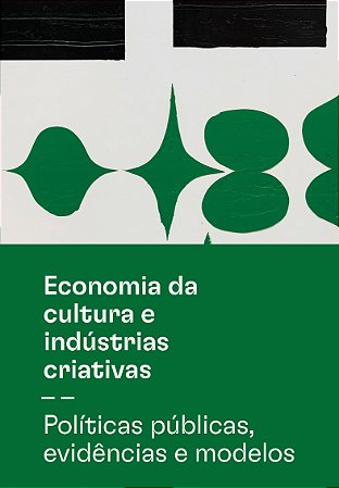 Economia da cultura e indústrias criativas - Tomo II - Políticas públicas, evidências e modelos