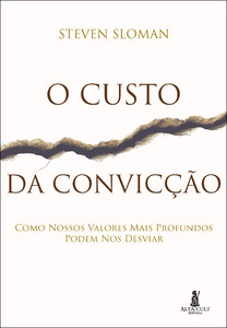 O custo da convicção: como nossos valores mais profundos podem nos desviar