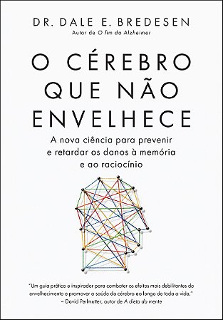O cérebro que não envelhece: A nova ciência para prevenir e retardar os danos que afetam a memória e o raciocínio