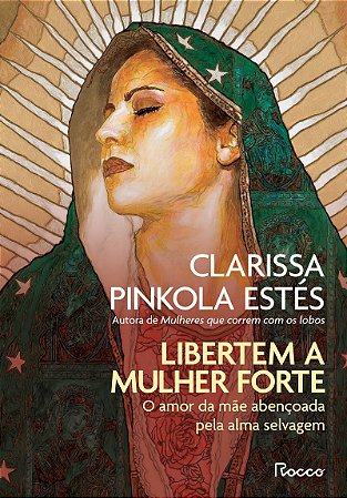 Libertem a mulher forte: O amor da mãe abençoada pela alma selvagem