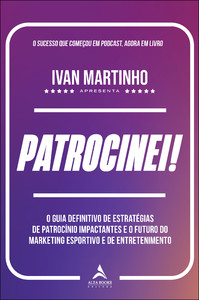 Patrocinei!: o guia definitivo de estratégia de patrocínio impactantes e o futuro do marketing esportivo e de entretenimento