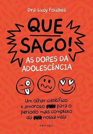 Que saco! As dores da adolescência: Um olhar científico e amoroso para o período mais complexo da nossa vida