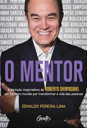 O MENTOR: A jornada inspiradora de Roberto Shinyashiki, um homem movido por transformar a vida das pessoas