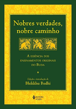 Nobres verdades, nobre caminho: A essência dos ensinamentos originais do Buda