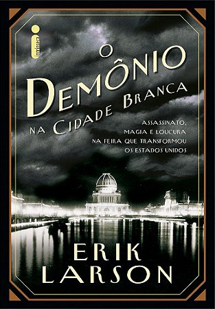 O demônio na cidade branca: Assassinato, magia e loucura na feira que transformou os Estados Unidos