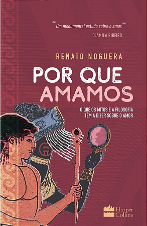 Por que amamos: O que os mitos e a filosofia têm a dizer sobre o amor