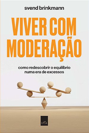 Viver com moderação: Como redescobrir o equilíbrio numa era de excessos