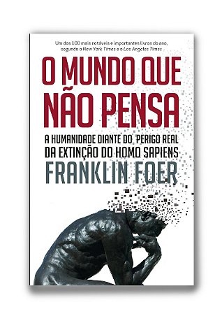 O mundo que não pensa A humanidade diante do perigo real da extinção do homo sapiens