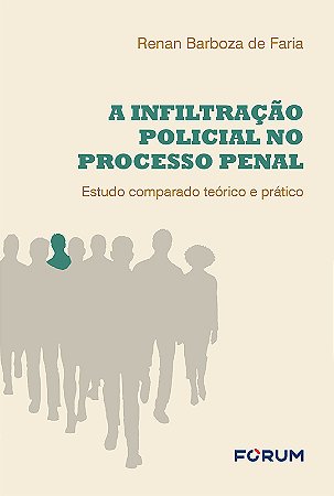 A infiltração policial no processo penal: Estudo comparado teórico e prático