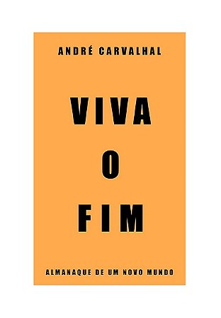 Viva o fim: Almanaque de um novo mundo