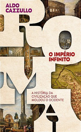 Roma, o império infinito: A história da civilização que moldou o Ocidente