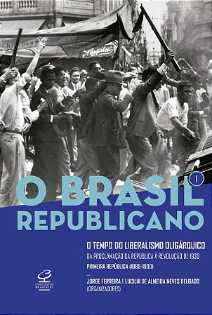 O Brasil Republicano: O tempo do liberalismo oligárquico (Vol. 1): Da Proclamação da República à Revolução de 1930