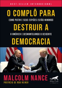 O complô para destruir a democracia: como Putin e seus espiões estão minando a América e desmantelando o Ocidente