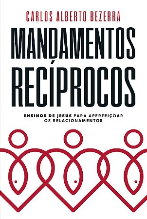 Mandamentos Recíprocos: ensinos de Jesus para aperfeiçoar os relacionamentos