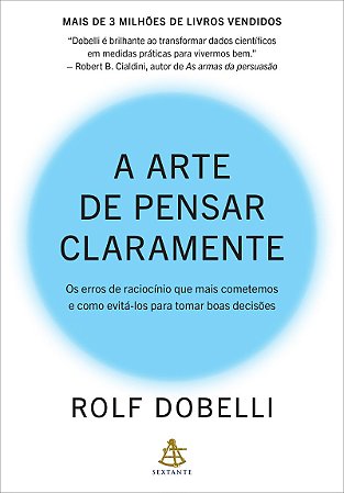 A arte de pensar claramente: Os erros de raciocínio que mais cometemos – e como evitá-los para tomar boas decisões