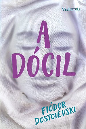 A dócil: Uma narrativa fantástica - Dostoiévski