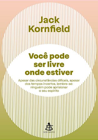 Você pode ser livre onde estiver: Apesar das circunstâncias difíceis, apesar dos tempos incertos, lembre-se: ninguém pode aprisionar o seu espírito