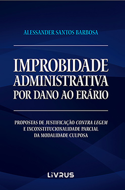 Improbidade administrativa por dano ao erário Propostas de justificação contra legem e inconstitucionalidade parcial da modalidade culposa