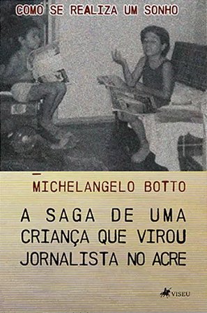 COMO SE REALIZA UM SONHO - A SAGA DE UMA CRIANÇA QUE VIROU JORNALISTA NO ACRE