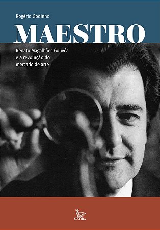 Maestro: Renato Magalhães Gouvêa e a revolução do mercado de arte