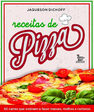 Receitas de pizza: 50 cartas que ensinam a fazer massas, molhos e recheios