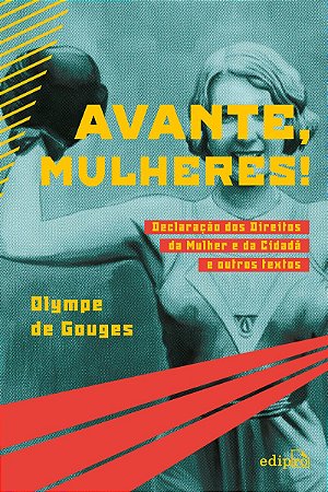 Avante, Mulheres!: Declaração dos Direitos da Mulher e da Cidadã e outros textos