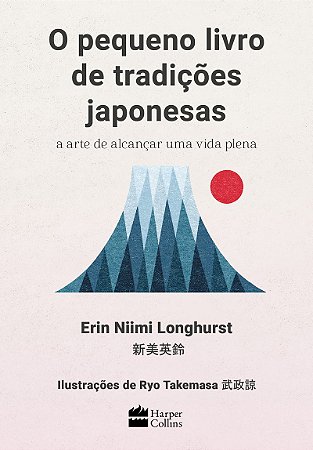 O pequeno livro de tradições japonesas: a arte de alcançar uma vida plena