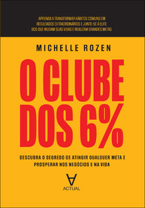 O clube dos 6%: descubra o segredo de atingir qualquer meta e prosperar nos negócios e na vida