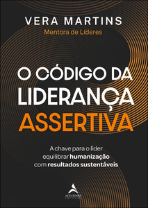 O código da liderança assertiva: a chave para o líder equilibrar humanização com resultados sustentáveis