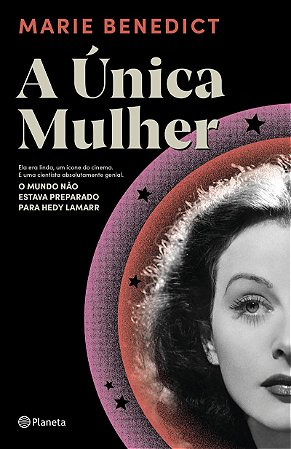 A única mulher: Ela era linda, um ícone do cinema. E uma cientista absolutamente genial. O mundo não estava preparado para Hedy Lamarr