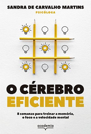 O cérebro eficiente: 8 semanas para treinar a memória, o foco e a velocidade mental