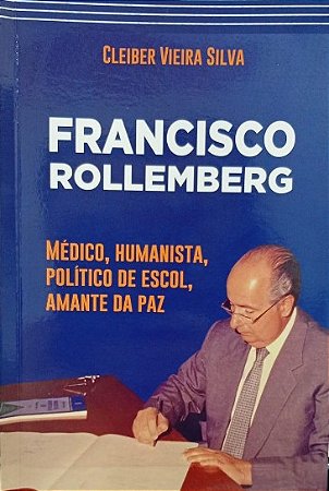 FRANCISCO ROLLEMBERG: MÉDICO, HUMANISTA, POLÍTICO DE ESCOL, AMANTE DA PAZ