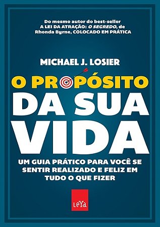 O propósito da sua vida Um guia prático para você se sentir realizado e feliz em tudo o que fizer