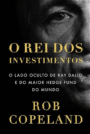O rei dos investimentos: O lado oculto de Ray Dalio e do maior hedge fund do mundo