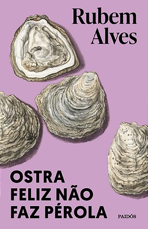 Ostra feliz não faz pérola: (Biblioteca Rubem Alves)