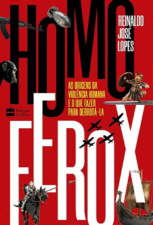 Homo Ferox: As origens da violência humana e o que fazer para derrotá-la