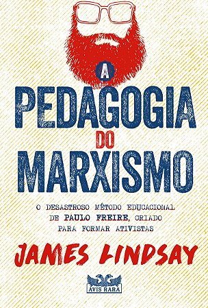 A pedagogia do marxismo - O desastroso método educacional de Paulo Freire, criado para formar ativistas