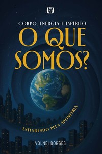 Corpo, Energia e Espírito: O que somos? Entendendo pela Apometria