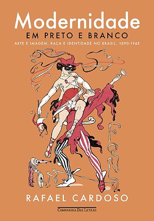 Modernidade em preto e branco: Arte e imagem, raça e identidade no Brasil, 1890-1945