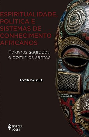 Espiritualidade, política e sistemas de conhecimento africanos: Palavras sagradas e domínios santos