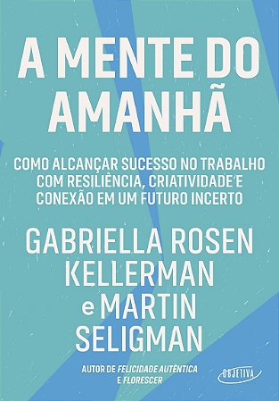 A mente do amanhã: Como alcançar sucesso no trabalho com resiliência, criatividade e conexão em um futuro incerto
