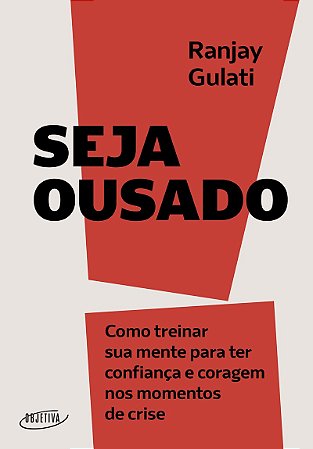 Seja ousado: Como treinar sua mente para ter confiança e coragem nos momentos de crise